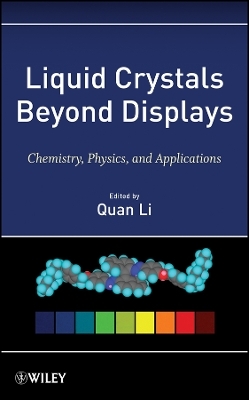 Liquid Crystals Beyond Displays &ndash; Chemistry, Physics, and Applications - Quan Li