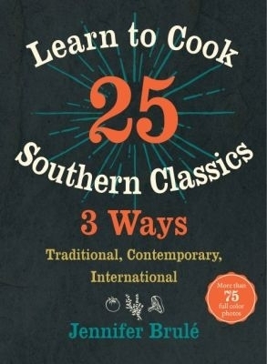 Learn to Cook 25 Southern Classics 3 Ways - Jennifer Brulé