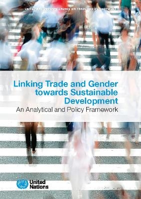 Linking trade and gender towards sustainable development -  United Nations Conference on Trade and Development: Division on Investment and Enterprise