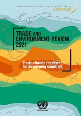 Trade and Environment Review 2021 -  United Nations Conference on Trade and Development &  Division on International Trade and Commodities