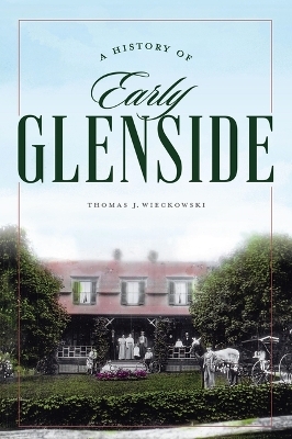 A History of Early Glenside - Thomas J Wieckowski