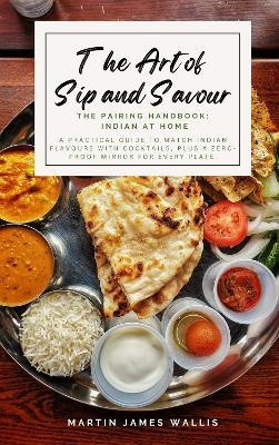 The Art of Sip and Savour. The Pairing Handbook: Indian At Home