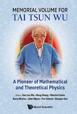 Memorial Volume For Tai Tsun Wu: A Pioneer Of Mathematical And Theoretical Physics