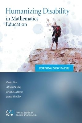 Humanizing Disability in Mathematics Education - Paulo Tan, Alexis Padilla, Erica N. Mason, James Sheldon