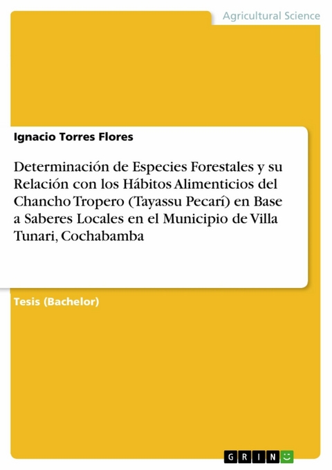 Determinaci&oacute;n de Especies Forestales y su Relaci&oacute;n con los H&aacute;bitos Alimenticios del Chancho Tropero (Tayassu Pecar&iacute;) en Base a Saberes Locales en el Municipio de Villa Tunari, Cochabamba - Ignacio Torres Flores