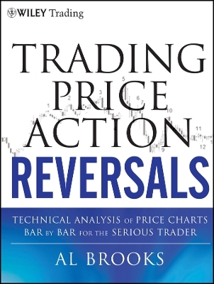 Trading Price Action Reversals &ndash; Technical Analysis of Price Charts Bar by Bar for the Serious Trader - A Brooks