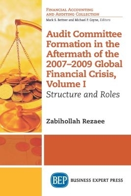 Audit Committee Formation in the Aftermath of the 2007-2009 Global Financial Crisis, Volume I - Zabihollah Rezaee