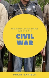 The Ridiculously Simple Guide to the Civil War - Judah Daniels