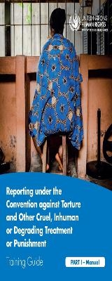 Reporting Under the Convention Against Torture and Other Cruel, Inhuman or Degrading Treatment or Punishment
