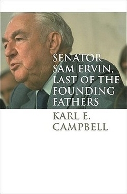 Senator Sam Ervin, Last of the Founding Fathers - Karl Campbell