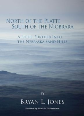 North of the Platte, South of the Niobrara: a Little Further Into the Nebraska Sand Hills - Bryan L. Jones, Linda M. Hasselstrom