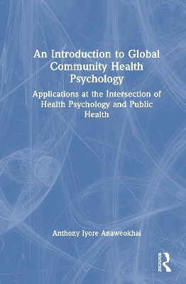 An Introduction to Global Community Health Psychology - Anthony Iyore Anaweokhai