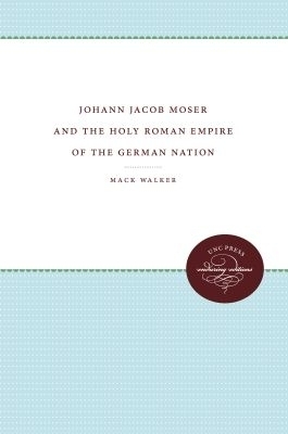 Johann Jacob Moser and the Holy Roman Empire of the German Nation - Mack Walker