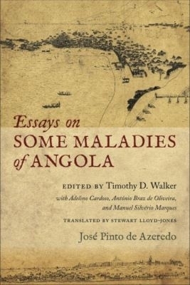 Essays on Some Maladies of Angola (1799) - Jos&eacute; Pinto de Azeredo, Stewart Lloyd-Jones, Adelino Cardoso, Ant&oacute;nio Braz de Oliveira