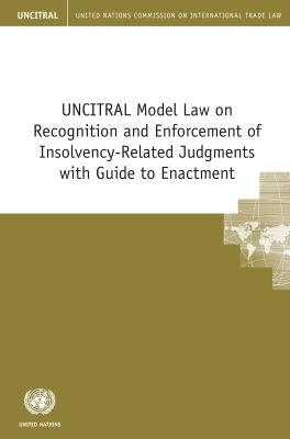 UNCITRAL Model Law on Recognition and Enforcement of Insolvency-Related Judgments with Guide to Enactment -  United Nations Commission on International Trade Law