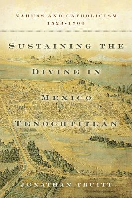 Sustaining the Divine in Mexico Tenochtitlan