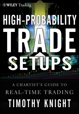 High–Probability Trade Setups – A Chartist′s Guide to Real–Time Trading