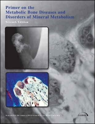 ASBMR, Primer on the Metabolic Bone Diseases and isorders of Mineral Metabolism, Seventh Edition