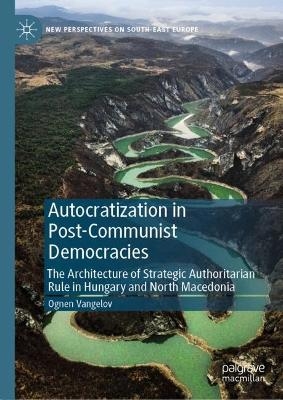 Autocratization in Post-Communist Democracies - Ognen Vangelov