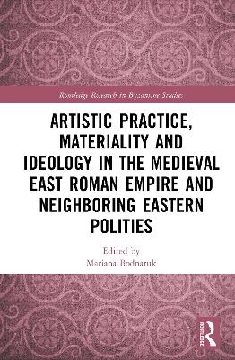 Artistic Practice, Materiality, and Ideology in the Medieval East Roman Empire and Neighboring Eastern Polities - 