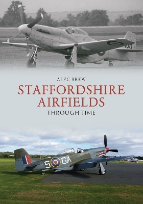 Staffordshire Airfields Through Time - Alec Brew