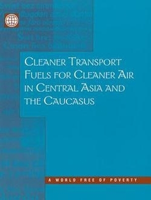Cleaner Transport Fuels for Cleaner Air in Central Asia and the Caucasus - Masami Kojima,  etc., World Bank