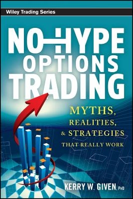 No&ndash;Hype Options Trading &ndash; Myths, Realities, and Strategies That Really Work - K Given