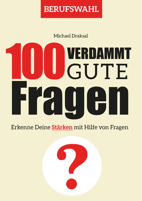 100 Verdammt gute Fragen &ndash; BERUFSWAHL - Michael Draksal