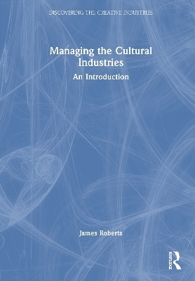 Managing the Cultural Industries - James Roberts