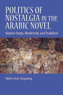 Politics of Nostalgia in the Arabic Novel - Wen-chin Ouyang