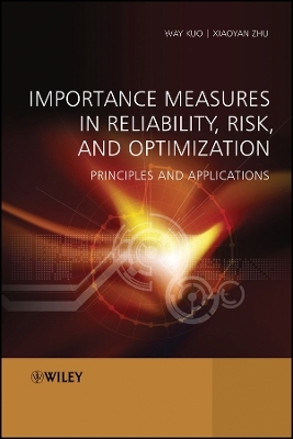 Importance Measures in Reliability, Risk and Optimization &ndash; Principles and Applications - Way Kuo, Xiaoyan Zhu