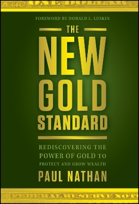 The New Gold Standard &ndash; Rediscovering the Power of Gold to Protect and Grow Wealth - P Nathan