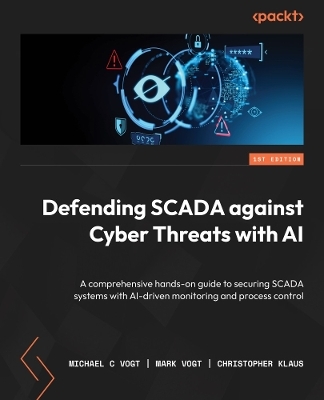 Defending SCADA against Cyber Threats with AI - Michael C Vogt, Mark Vogt, Christopher Klaus
