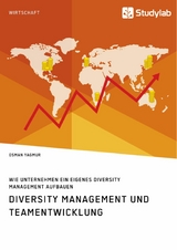 Diversity Management und Teamentwicklung. Wie Unternehmen ein eigenes Diversity Management aufbauen - Osman Yagmur