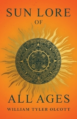 Sun Lore of All Ages - William Tyler Olcott