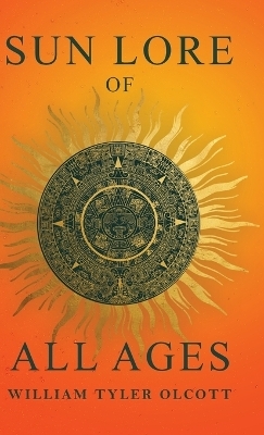 Sun Lore of All Ages - William Tyler Olcott