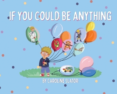 If You Could Be Anything - Caroline Slator