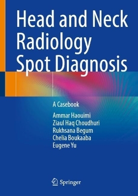 Head and Neck Radiology Spot Diagnosis - Ammar Haouimi, Ziaul Haq Choudhuri, Rukhsana Begum, Chelia Boukaaba, Eugene Yu
