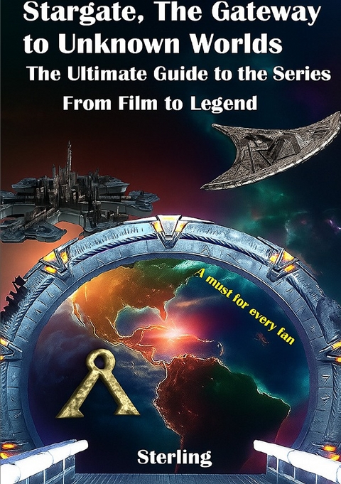 Stargate The Gateway to Unknown Worlds I The Ultimate Guide to the Series I From Film to Legend - Viktor Sterling