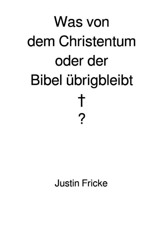 Was von dem Christentum oder der Bibel &uuml;brigbleibt - Justin Fricke