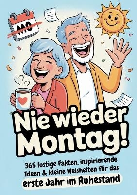 Ruhestand Geschenk | Nie wieder Montag! 365 lustige Fakten, inspirierende Ideen & kleine Weisheiten für das erste Jahr im Ruhestand