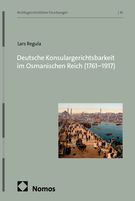 Deutsche Konsulargerichtsbarkeit im Osmanischen Reich (1761–1917) - Lars Regula