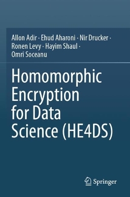 Homomorphic Encryption for Data Science (HE4DS) - Allon Adir, Ehud Aharoni, Nir Drucker, Ronen Levy, Hayim Shaul, Omri Soceanu