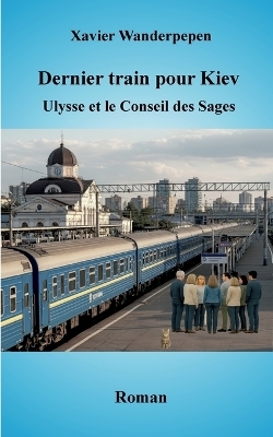 Dernier train pour Kiev - Xavier Wanderpepen