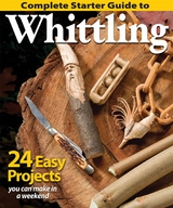Complete Starter Guide to Whittling -  Editors of Woodcarving Illustrated