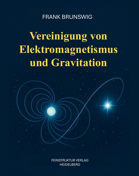 Vereinigung von Elektromagnetismus und Gravitation - Frank Brunswig