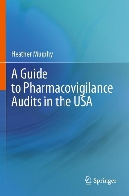 A Guide to Pharmacovigilance Audits in the USA - Heather Murphy