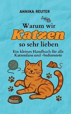Warum wir Katzen so sehr lieben - Annika Reuter