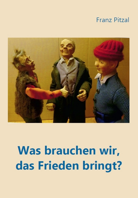 Was brauchen wir, das Frieden bringt? - Franz Pitzal