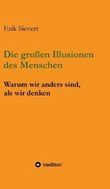 Die gro&szlig;en Illusionen des Menschen - Erik Sievert